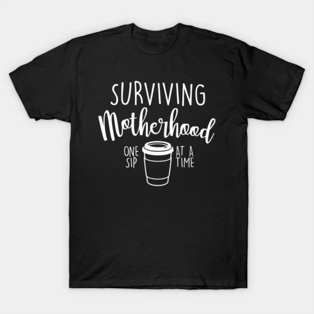 Surviving Motherhood One Sip At A Time Coffee Lover Funny Mothers Day T-shirt