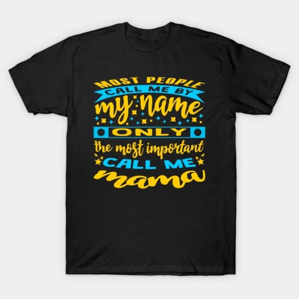 The Most Important Call Me Mama Mothers Day T-shirt