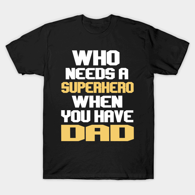 Who needs a superhero when you have dad T-Shirt