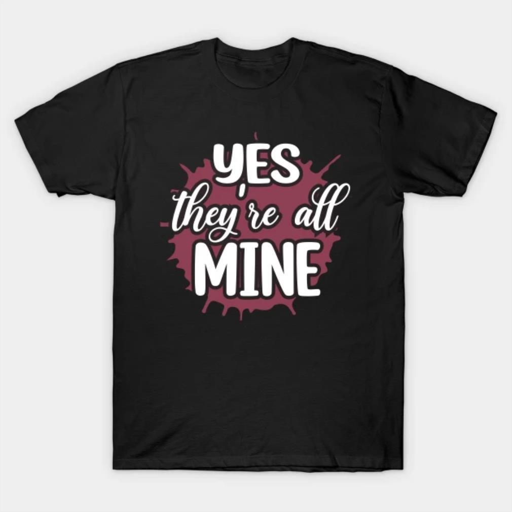 Yes Theyre All Mine T-Shirt