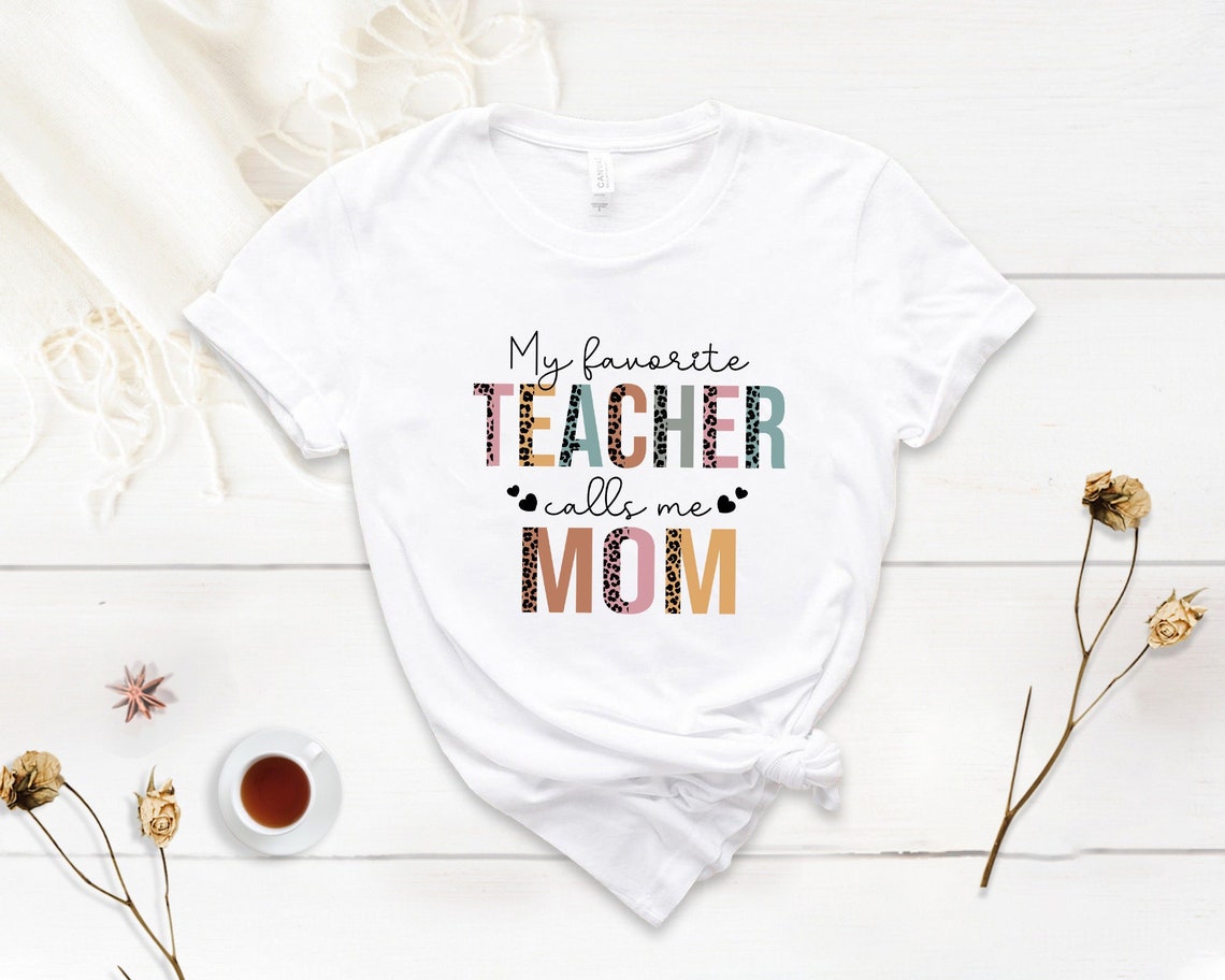 My Favorite Teacher Calls Me Mom, Mother's Day Shirt