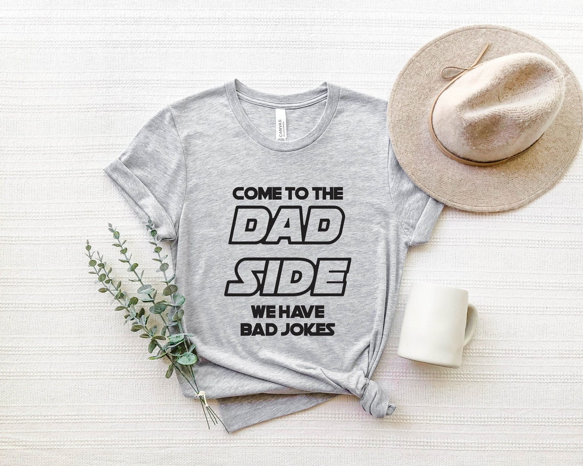 Come To The Dad Side We Have Bad Jokes Shirt Funny