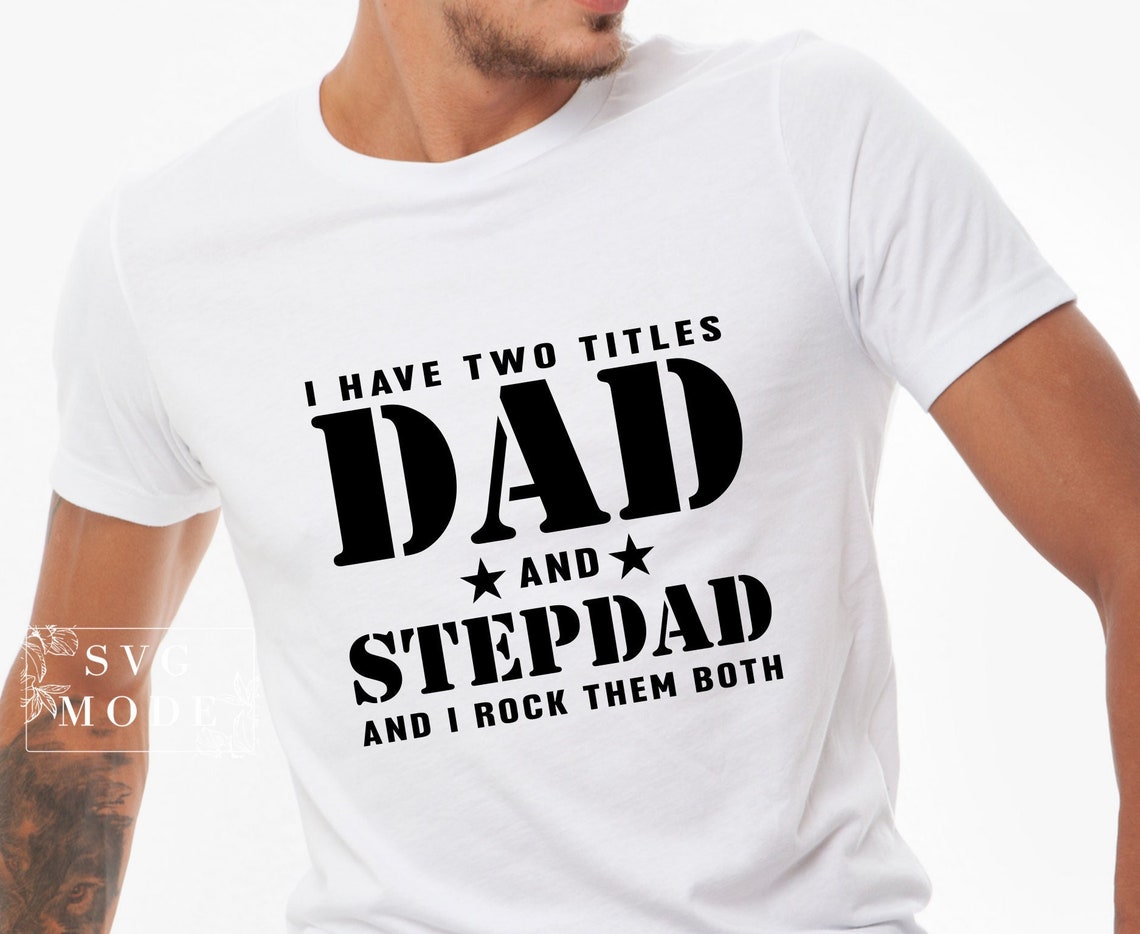 I Have Two Titles Dad and Stepdad and I Rock Them