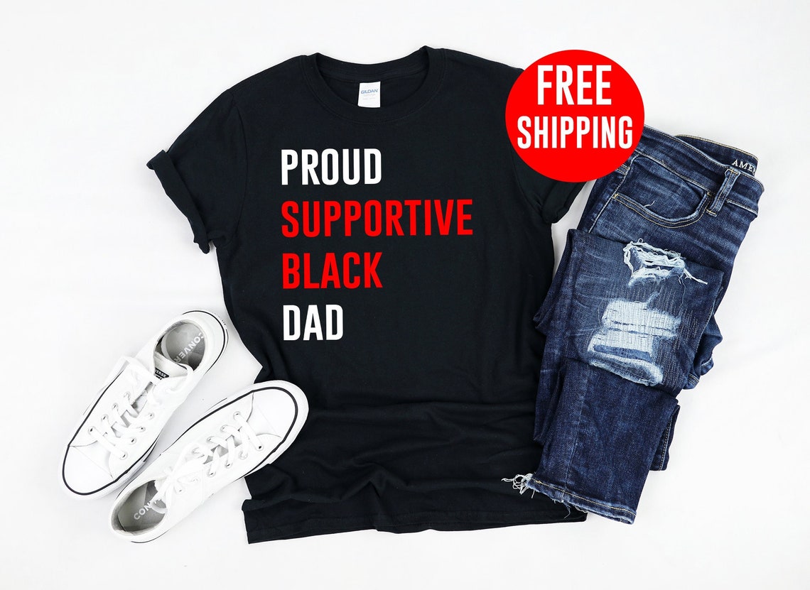 Proud Supportive Black Dad, Black Fathers Day Shirt