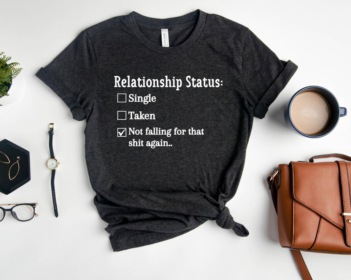 Relationship Status Shirt, Not Falling For That Shit